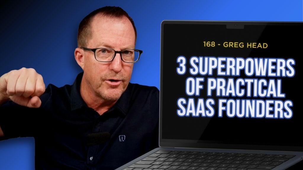 #168: These Three Superpowers Set Practical SaaS Founders Apart – Greg Head