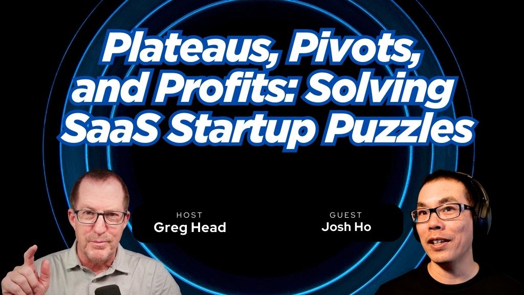 #174: Plateaus, Pivots, and Staying Profitable: Solving Practical SaaS Puzzles – Josh Ho